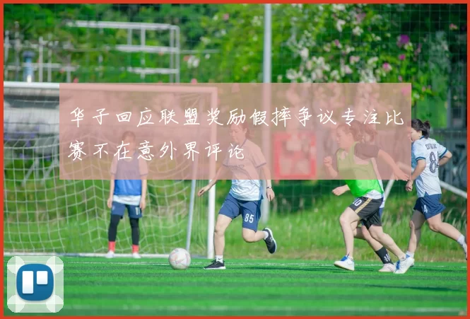 华子回应联盟奖励假摔争议专注比赛不在意外界评论
